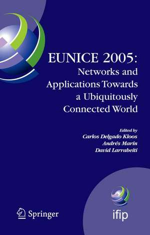 EUNICE 2005: Networks and Applications Towards a Ubiquitously Connected World de Carlos Delgado Kloos