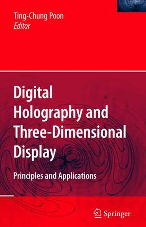 Digital Holography and Three-Dimensional Display: Principles and Applications de Ting-Chung Poon