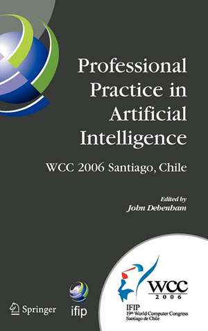 Professional Practice in Artificial Intelligence: IFIP 19th World Computer Congress, TC-12: Professional Practice Stream, August 21-24, 2006, Santiago, Chile de John Debenham