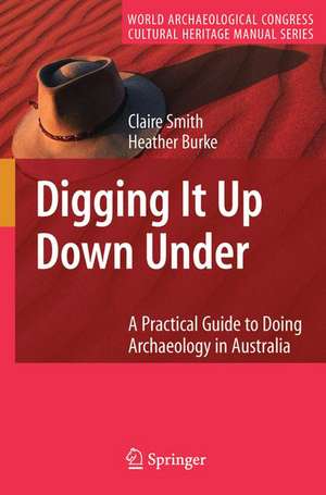 Digging It Up Down Under: A Practical Guide to Doing Archaeology in Australia de Claire Smith