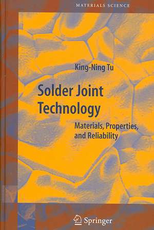 Solder Joint Technology: Materials, Properties, and Reliability de King-Ning Tu