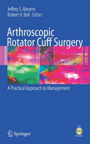 Arthroscopic Rotator Cuff Surgery: A Practical Approach to Management de Jeffrey S. Abrams
