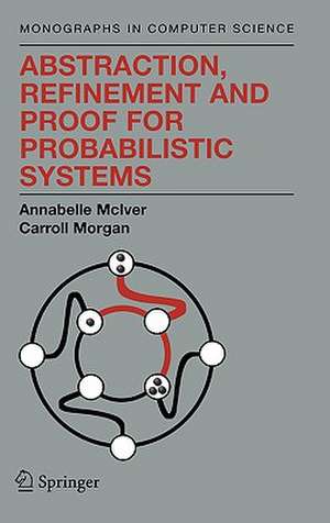 Abstraction, Refinement and Proof for Probabilistic Systems de Annabelle McIver