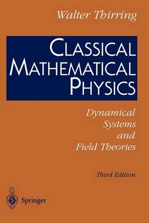 Classical Mathematical Physics: Dynamical Systems and Field Theories de Walter Thirring