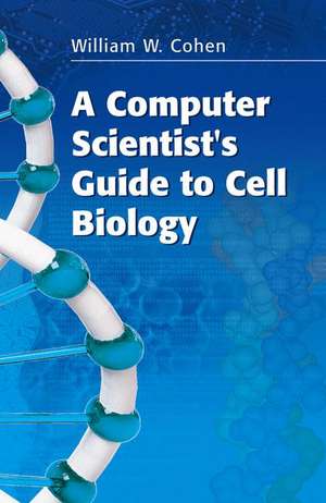 A Computer Scientist's Guide to Cell Biology de William W. Cohen