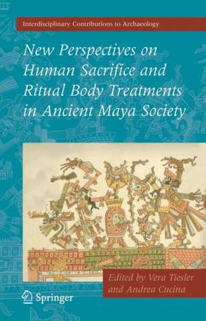 New Perspectives on Human Sacrifice and Ritual Body Treatments in Ancient Maya Society de Vera Tiesler