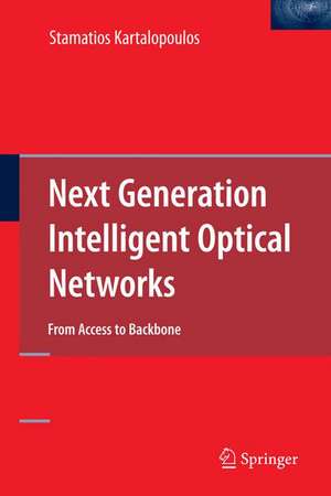 Next Generation Intelligent Optical Networks: From Access to Backbone de Stamatios Kartalopoulos