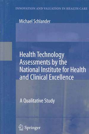 Health Technology Assessments by the National Institute for Health and Clinical Excellence: A Qualitative Study de Michael Schlander