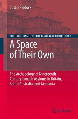 A Space of Their Own: The Archaeology of Nineteenth Century Lunatic Asylums in Britain, South Australia and Tasmania de Susan Piddock