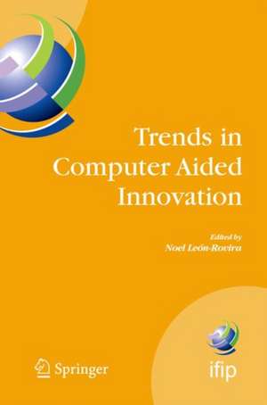 Trends in Computer Aided Innovation: Second IFIP Working Conference on Computer Aided Innovation, October 8-9 2007, Michigan, USA de Noel León-Rovira