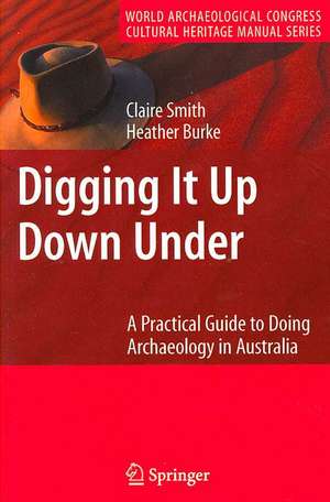 Digging It Up Down Under: A Practical Guide to Doing Archaeology in Australia de Claire Smith