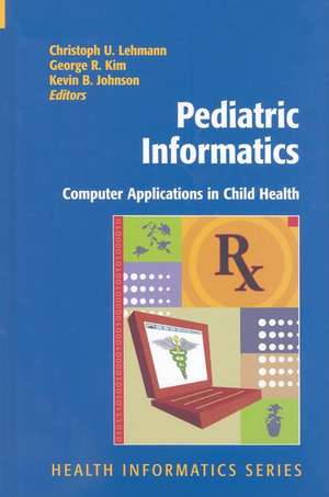 Pediatric Informatics: Computer Applications in Child Health de Christoph Lehmann