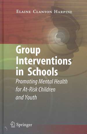 Group Interventions in Schools: Promoting Mental Health for At-Risk Children and Youth de Elaine Clanton Harpine