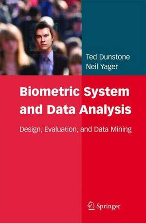 Biometric System and Data Analysis: Design, Evaluation, and Data Mining de Ted Dunstone