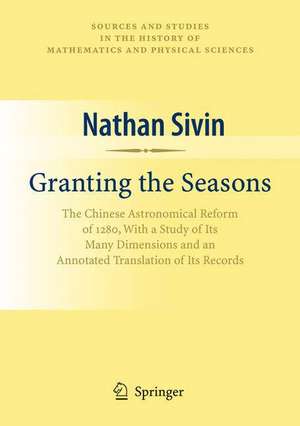 Granting the Seasons: The Chinese Astronomical Reform of 1280, With a Study of Its Many Dimensions and a Translation of its Records de Nathan Sivin