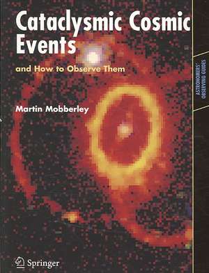 Cataclysmic Cosmic Events and How to Observe Them de Martin Mobberley