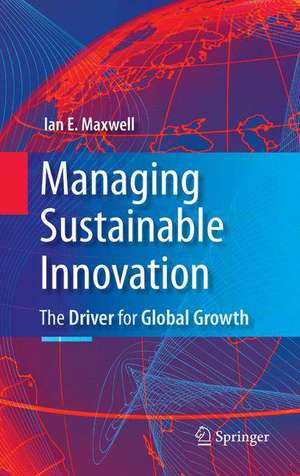 Managing Sustainable Innovation: The Driver for Global Growth de Ian E. Maxwell