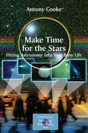 Make Time for the Stars: Fitting Astronomy into Your Busy Life de Antony Cooke