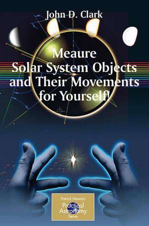 Measure Solar System Objects and Their Movements for Yourself! de John D. Clark