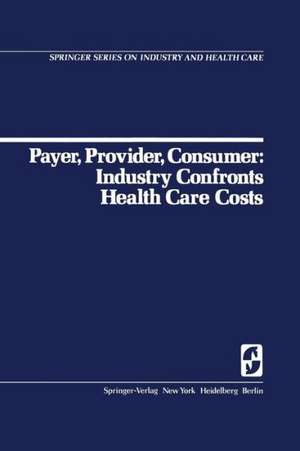 Payer, Provider, Consumer: Industry Confronts Health Care Costs: Industry Confornts Health Care Costs de D.C. Walsh