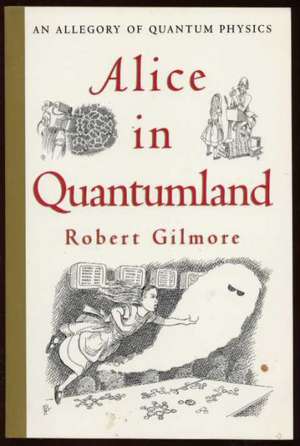 Alice in Quantumland: An Allegory of Quantum Physics de Robert Gilmore