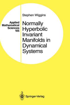 Normally Hyperbolic Invariant Manifolds in Dynamical Systems de G. Haller