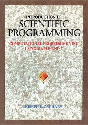 Introduction to Scientific Programming: Computational Problem Solving Using Maple and C de Joseph L. Zachary