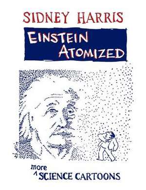 Einstein Atomized: More Science Cartoons de Sidney Harris