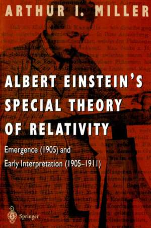 Albert Einstein’s Special Theory of Relativity: Emergence (1905) and Early Interpretation (1905–1911) de Arthur I. Miller