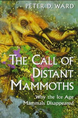 The Call of Distant Mammoths: Why the Ice Age Mammals Disappeared de Peter D. Ward