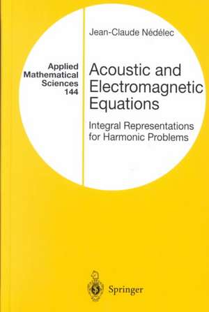 Acoustic and Electromagnetic Equations: Integral Representations for Harmonic Problems de Jean-Claude Nedelec