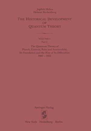 The Quantum Theory of Planck, Einstein, Bohr and Sommerfeld: Its Foundation and the Rise of Its Difficulties 1900–1925 de Jagdish Mehra