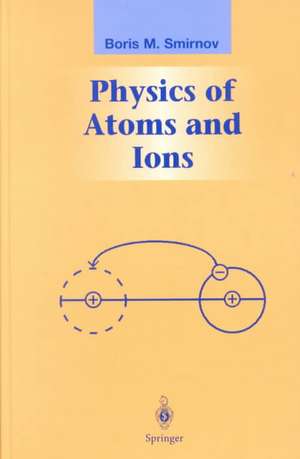 Physics of Atoms and Ions de Boris M. Smirnov