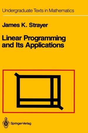 Linear Programming and Its Applications de James K. Strayer