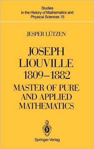 Joseph Liouville 1809–1882: Master of Pure and Applied Mathematics de Jesper Lützen