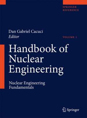 Handbook of Nuclear Engineering: Vol. 1: Nuclear Engineering Fundamentals; Vol. 2: Reactor Design; Vol. 3: Reactor Analysis; Vol. 4: Reactors of Generations III and IV; Vol. 5: Fuel Cycles, Decommissioning, Waste Disposal and Safeguards de Dan Gabriel Cacuci