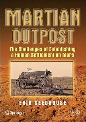 Martian Outpost: The Challenges of Establishing a Human Settlement on Mars de Erik Seedhouse