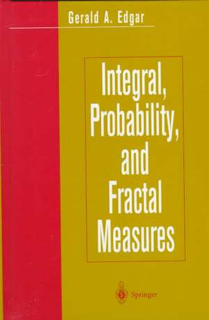 Integral, Probability, and Fractal Measures de Gerald A. Edgar