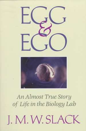 Egg & Ego: An Almost True Story of Life in the Biology Lab de J. M. W. Slack