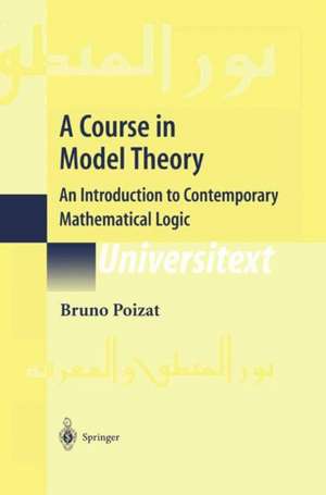 A Course in Model Theory: An Introduction to Contemporary Mathematical Logic de Bruno Poizat