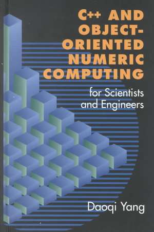 C++ and Object-Oriented Numeric Computing for Scientists and Engineers de Daoqi Yang