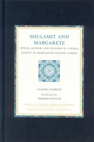 Shulamit and Margarete: Power, Gender, and Religion in a Rural Society in Eighteenth-Century Europe de Claudia Ulbrich