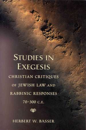 Studies in Exegesis: Christian Critiques of Jewish Law and Rabbinic Responses 70-300 CE de Herbert Basser