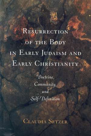 Resurrection of the Body in Early Judaism and Early Christianity: Doctrine, Community, and Self-Definition de Claudia Setzer