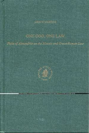 One God, One Law: Philo of Alexandria on the Mosaic and Greco-Roman Law de John Martens