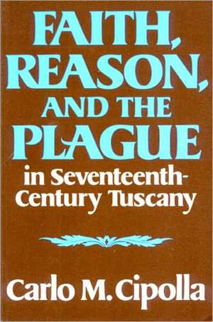 Faith, Reason, and the Plague in Seventeenth Century Tuscany de Carlo M. Cipolla