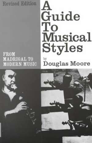 A Guide to Musical Styles – From Madrigal to Modern Music de P. J. Moore