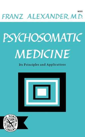 Psychosomatic Medicine – Its Principles and Applications de Franz Alexander