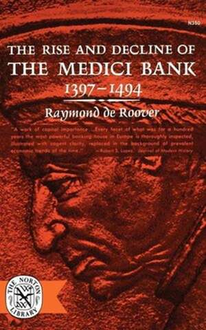 The Rise and Decline of The Medici Bank, 1397–1494 de Raymond De Roover