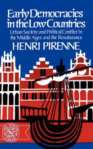 Early Democracies in the Low Countries – Urban Society and Political Conflict in the Middle Ages and the Renaissance de Henri Pirenne